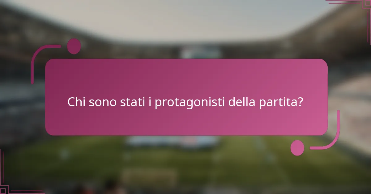 Chi sono stati i protagonisti della partita?