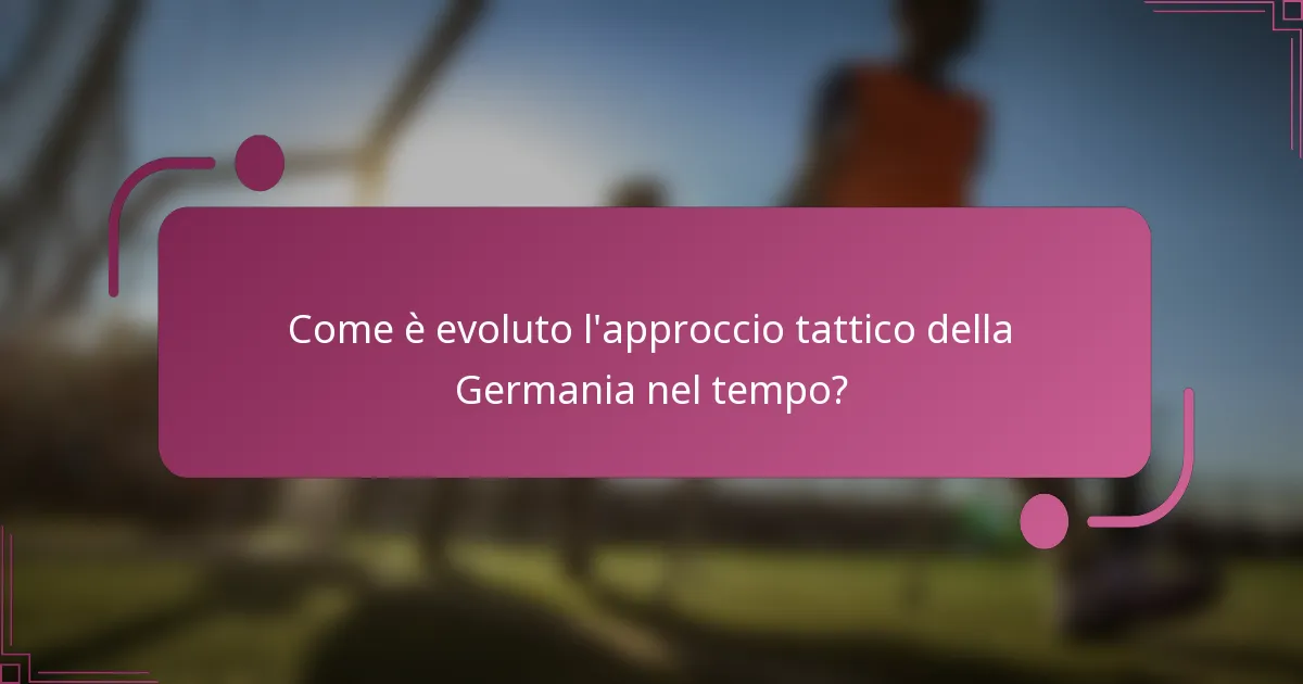 Come è evoluto l'approccio tattico della Germania nel tempo?