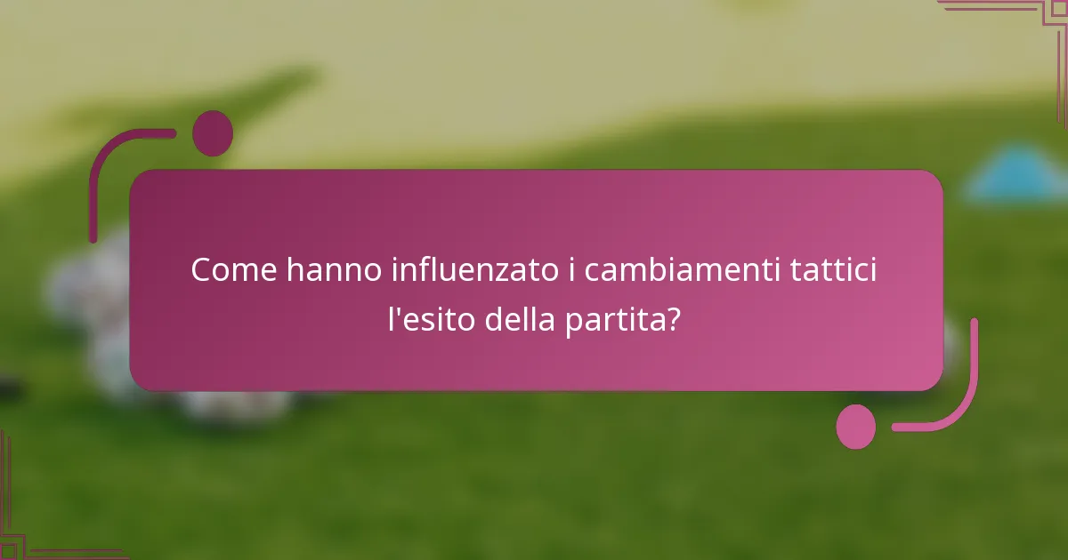 Come hanno influenzato i cambiamenti tattici l'esito della partita?