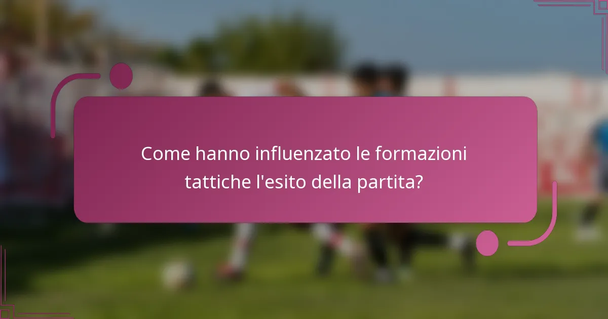 Come hanno influenzato le formazioni tattiche l'esito della partita?