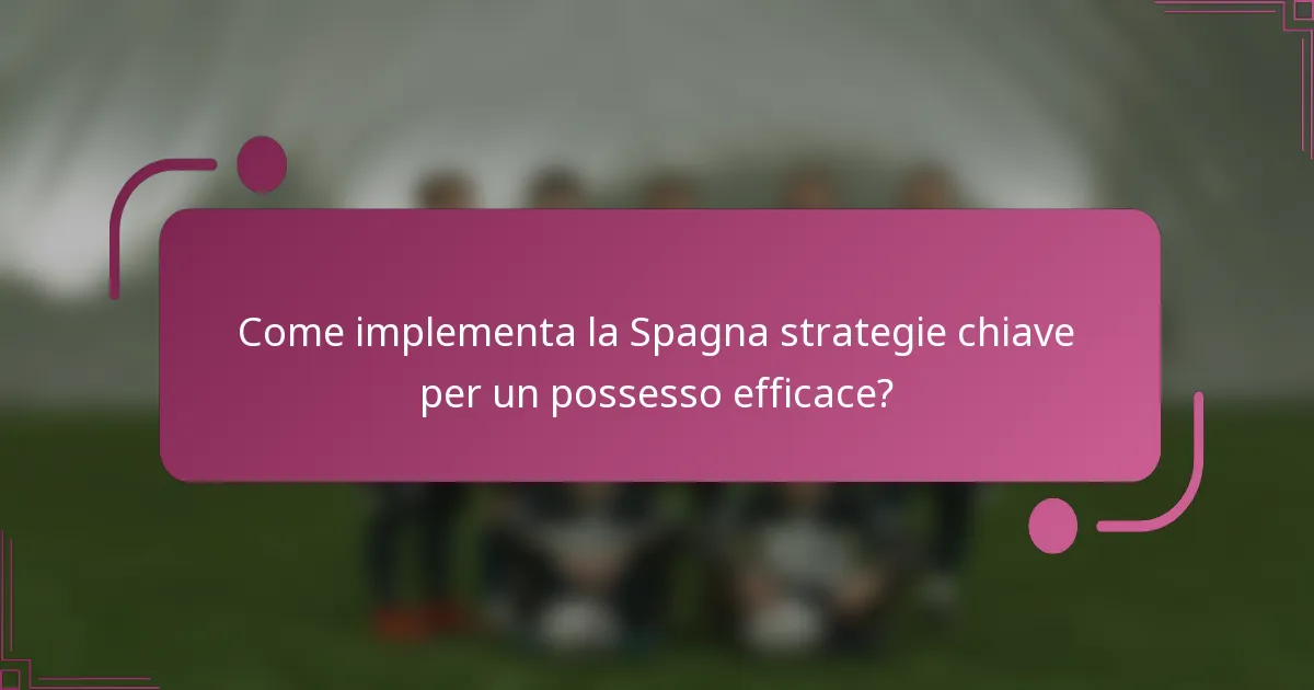 Come implementa la Spagna strategie chiave per un possesso efficace?