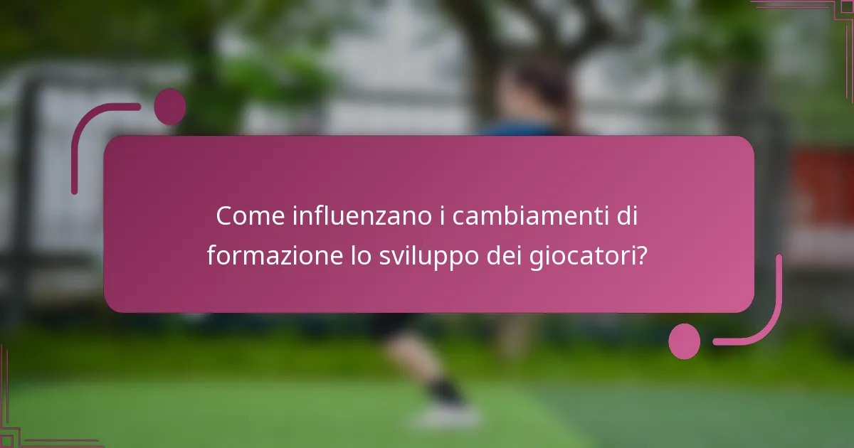 Come influenzano i cambiamenti di formazione lo sviluppo dei giocatori?
