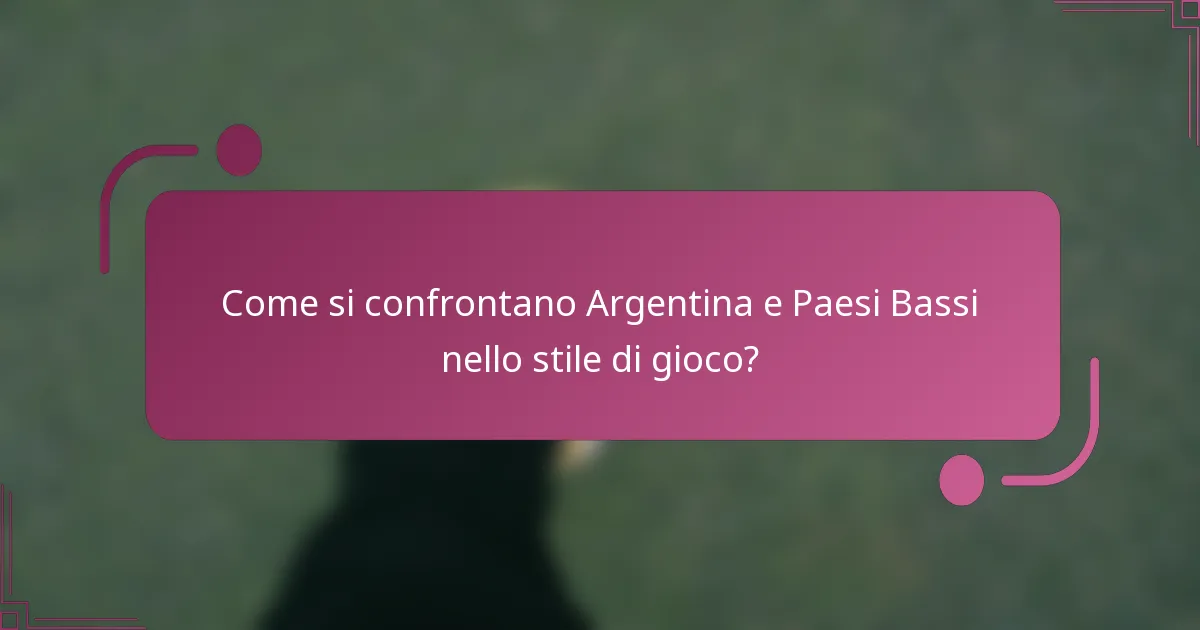 Come si confrontano Argentina e Paesi Bassi nello stile di gioco?