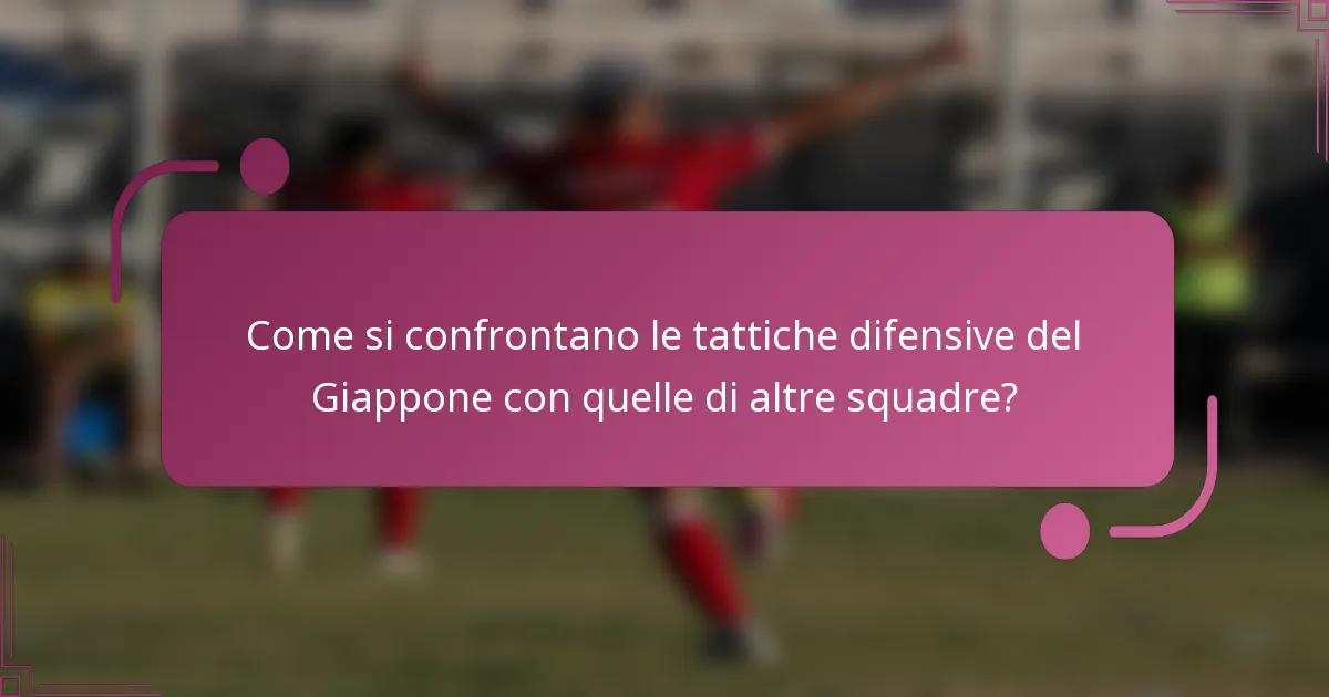 Come si confrontano le tattiche difensive del Giappone con quelle di altre squadre?