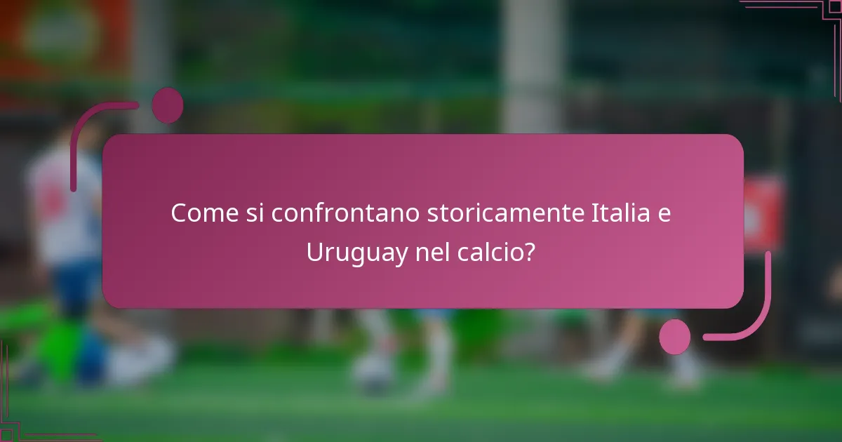 Come si confrontano storicamente Italia e Uruguay nel calcio?