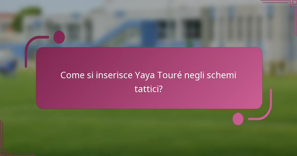 Come si inserisce Yaya Touré negli schemi tattici?