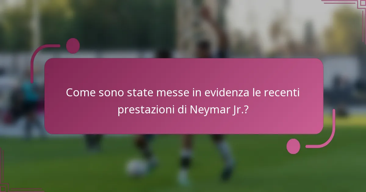 Come sono state messe in evidenza le recenti prestazioni di Neymar Jr.?