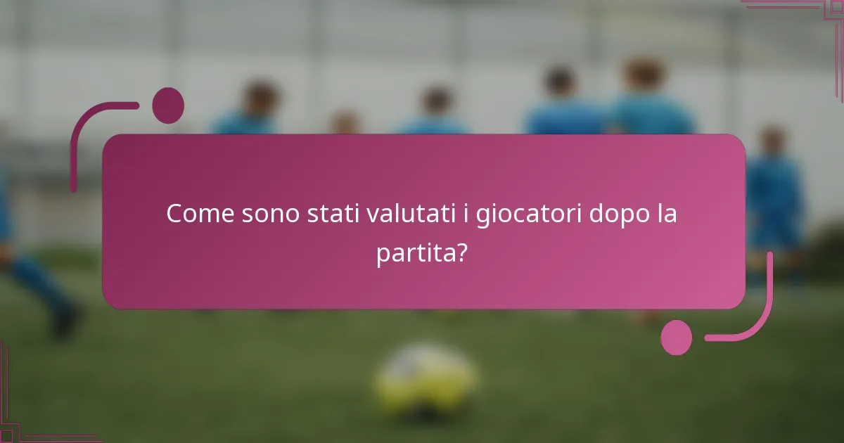 Come sono stati valutati i giocatori dopo la partita?