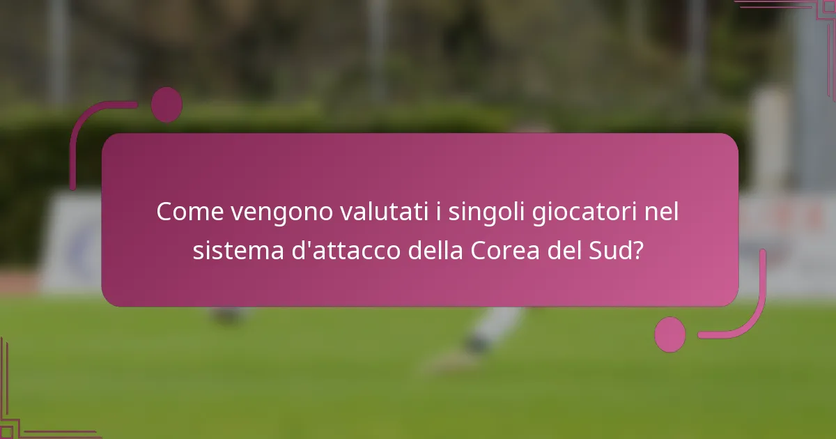 Come vengono valutati i singoli giocatori nel sistema d'attacco della Corea del Sud?