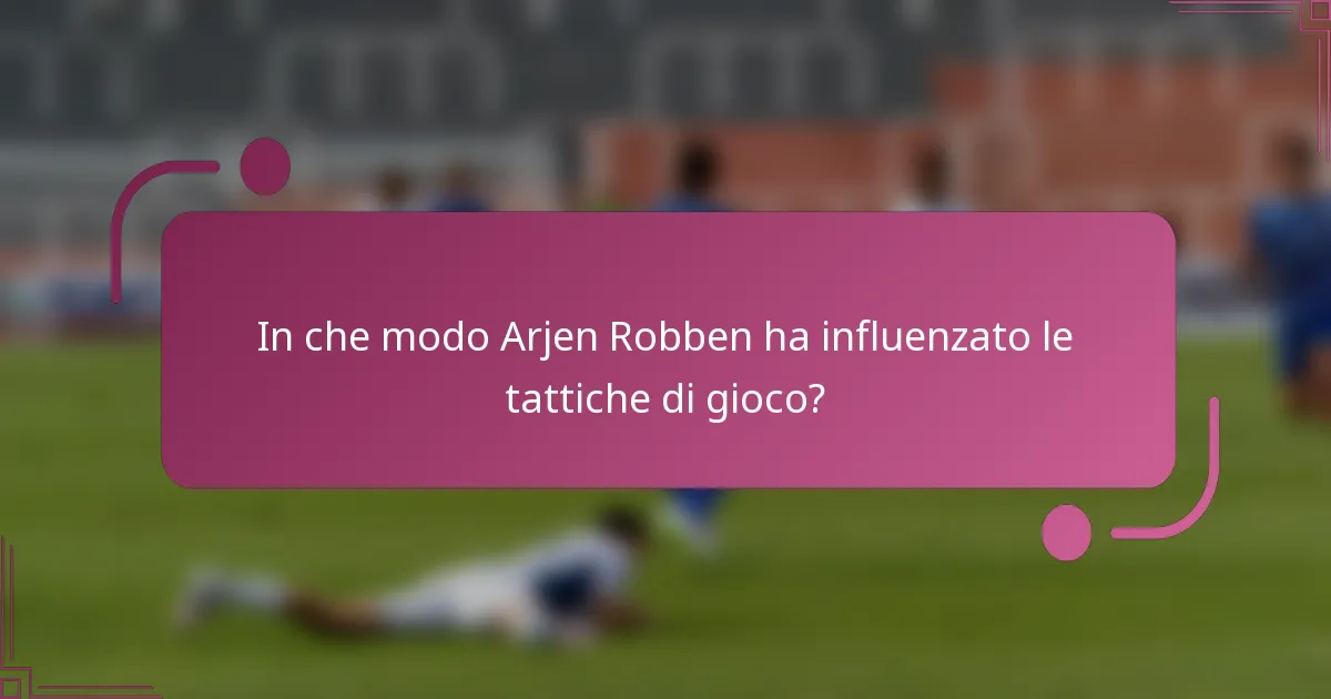 In che modo Arjen Robben ha influenzato le tattiche di gioco?