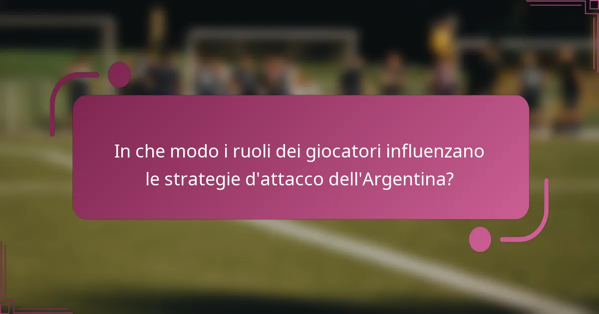 In che modo i ruoli dei giocatori influenzano le strategie d'attacco dell'Argentina?