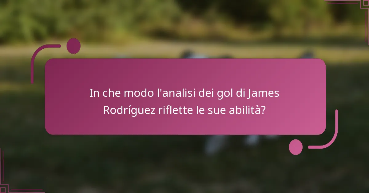 In che modo l'analisi dei gol di James Rodríguez riflette le sue abilità?