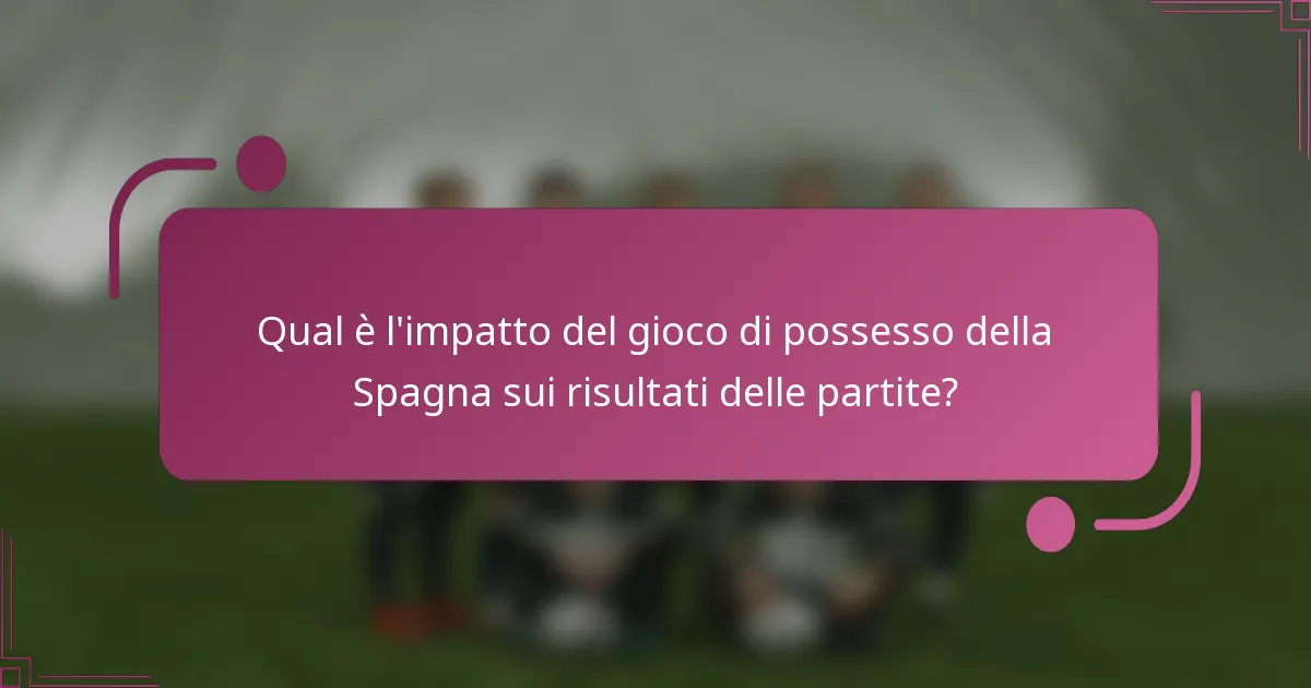Qual è l'impatto del gioco di possesso della Spagna sui risultati delle partite?