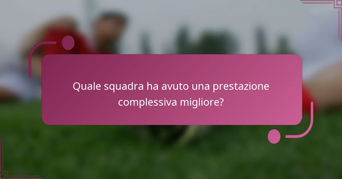 Quale squadra ha avuto una prestazione complessiva migliore?