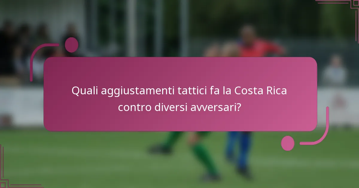 Quali aggiustamenti tattici fa la Costa Rica contro diversi avversari?