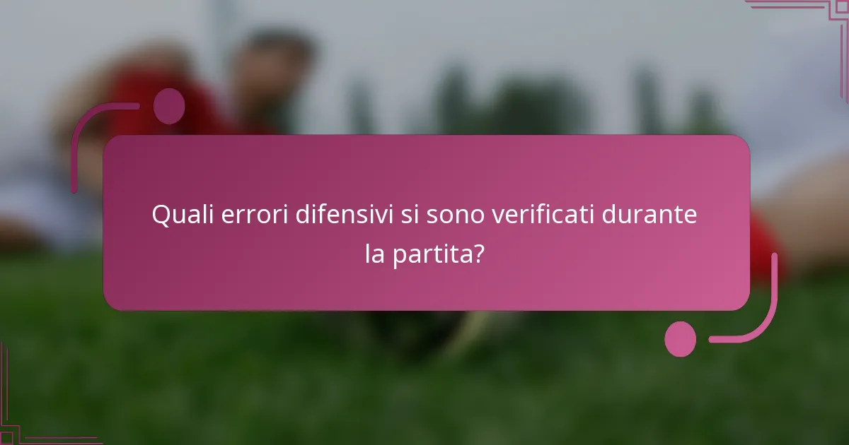 Quali errori difensivi si sono verificati durante la partita?