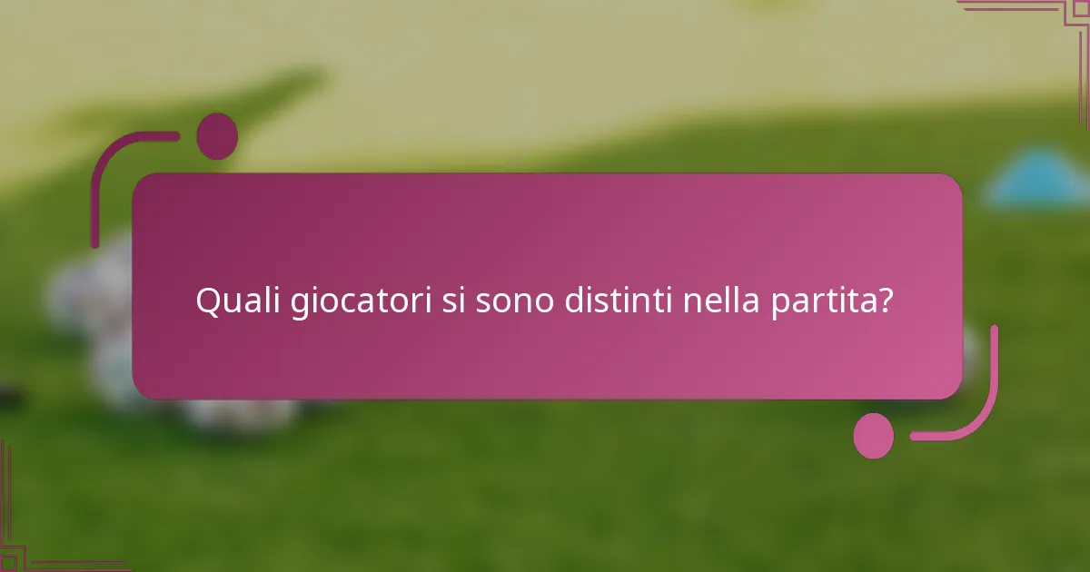 Quali giocatori si sono distinti nella partita?
