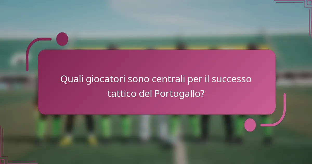 Quali giocatori sono centrali per il successo tattico del Portogallo?