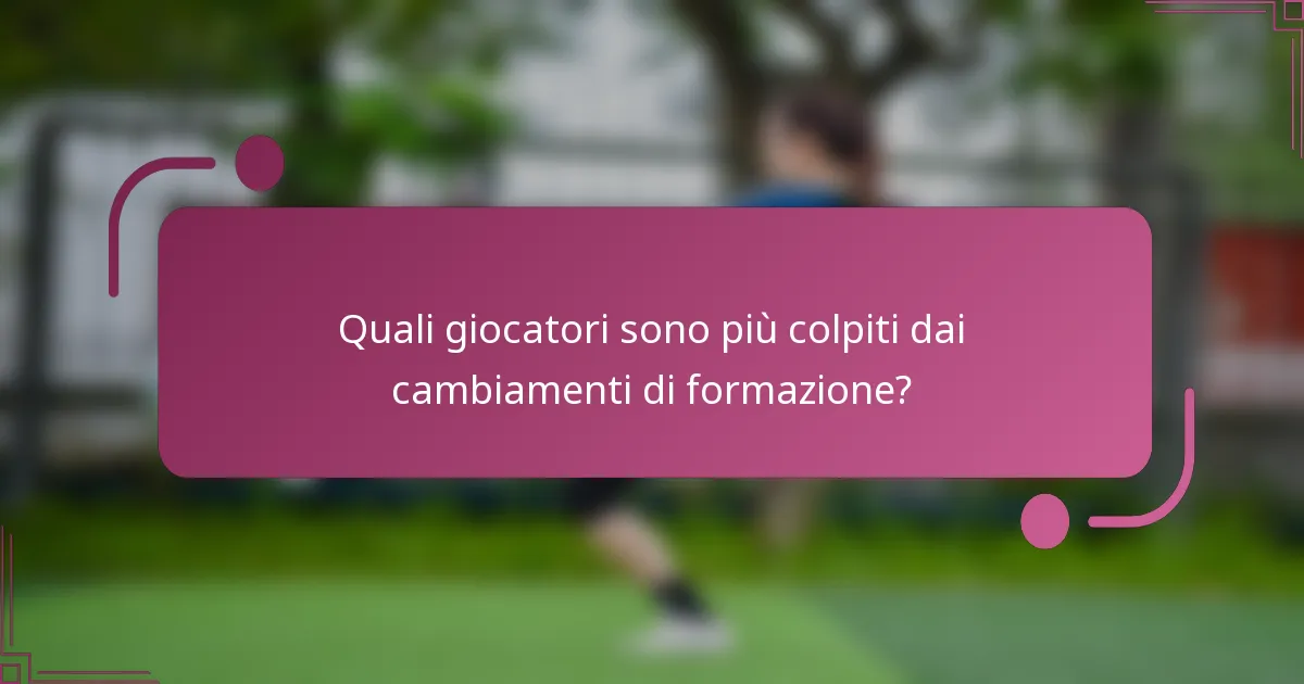 Quali giocatori sono più colpiti dai cambiamenti di formazione?