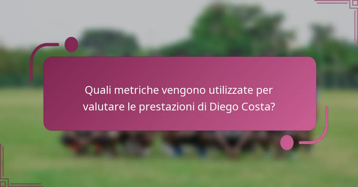Quali metriche vengono utilizzate per valutare le prestazioni di Diego Costa?