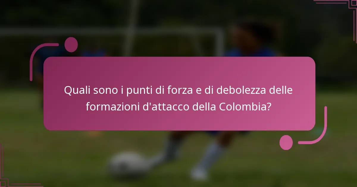 Quali sono i punti di forza e di debolezza delle formazioni d'attacco della Colombia?