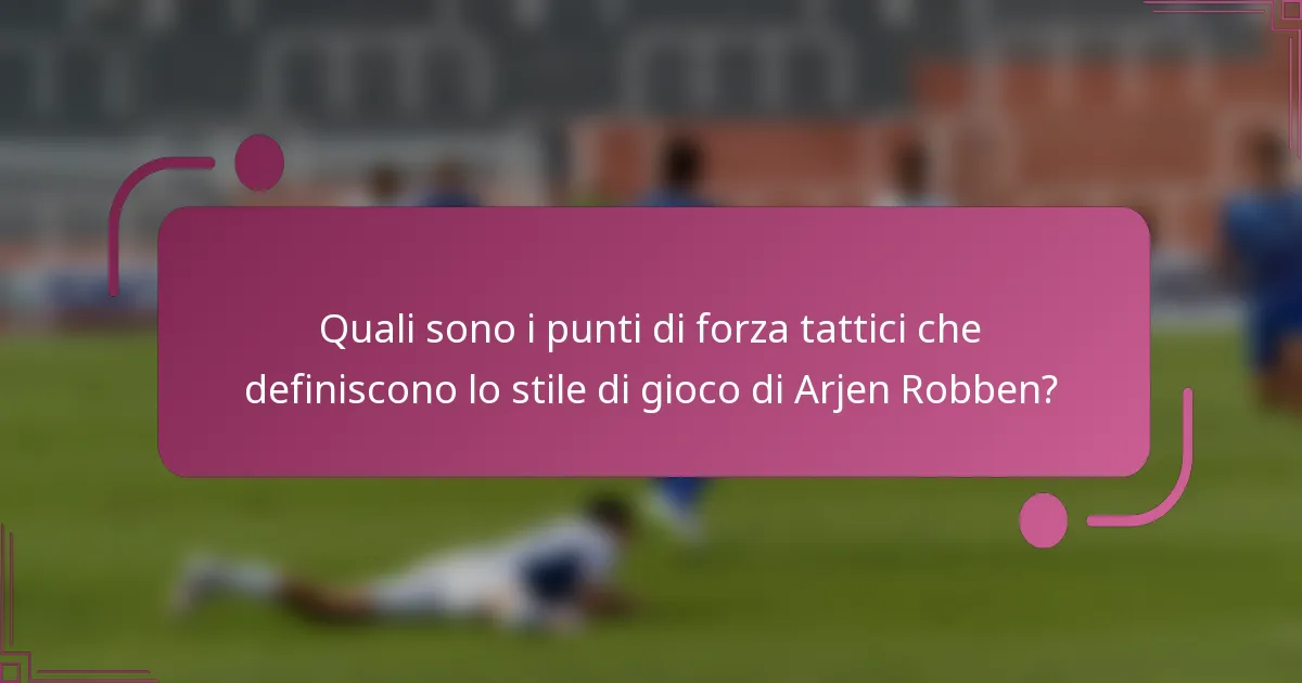 Quali sono i punti di forza tattici che definiscono lo stile di gioco di Arjen Robben?