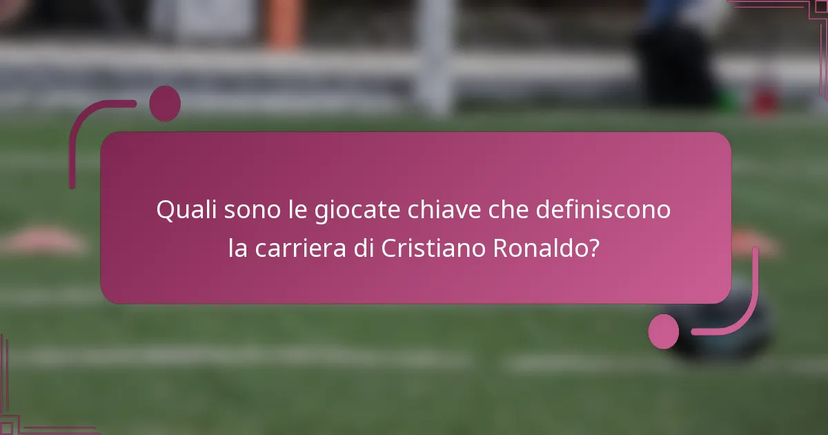 Quali sono le giocate chiave che definiscono la carriera di Cristiano Ronaldo?
