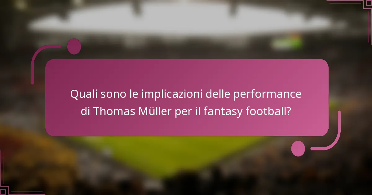 Quali sono le implicazioni delle performance di Thomas Müller per il fantasy football?