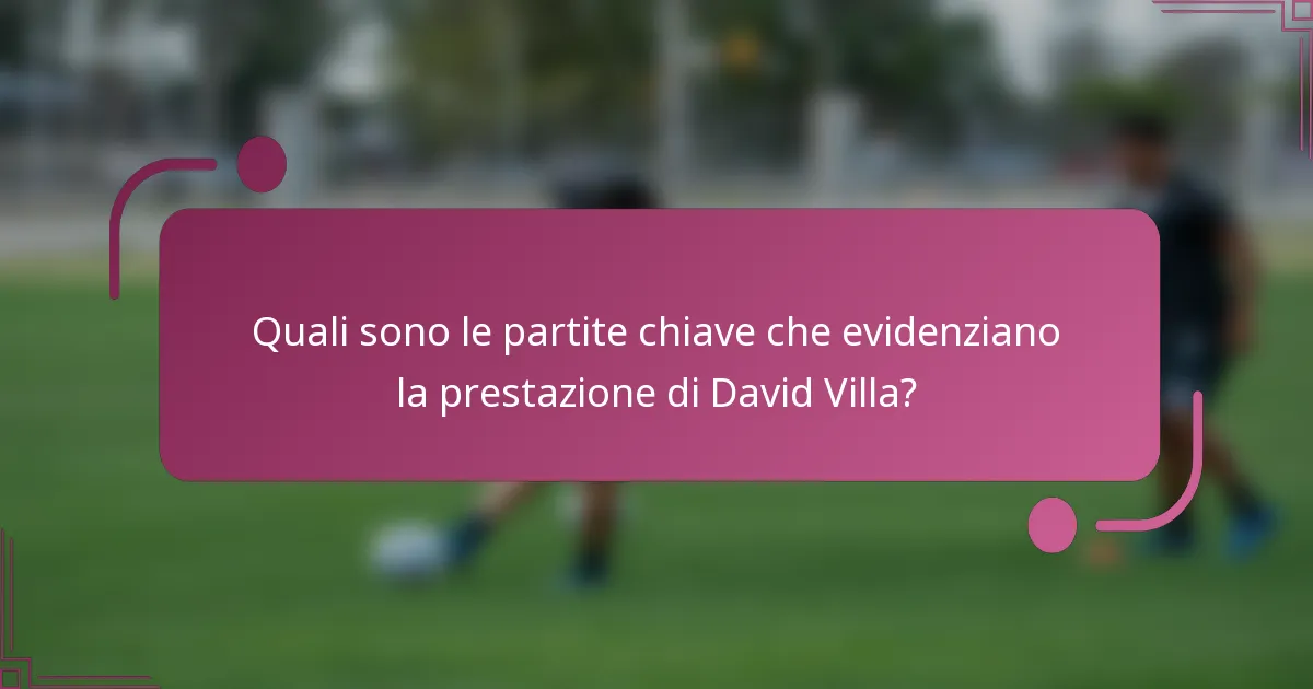 Quali sono le partite chiave che evidenziano la prestazione di David Villa?