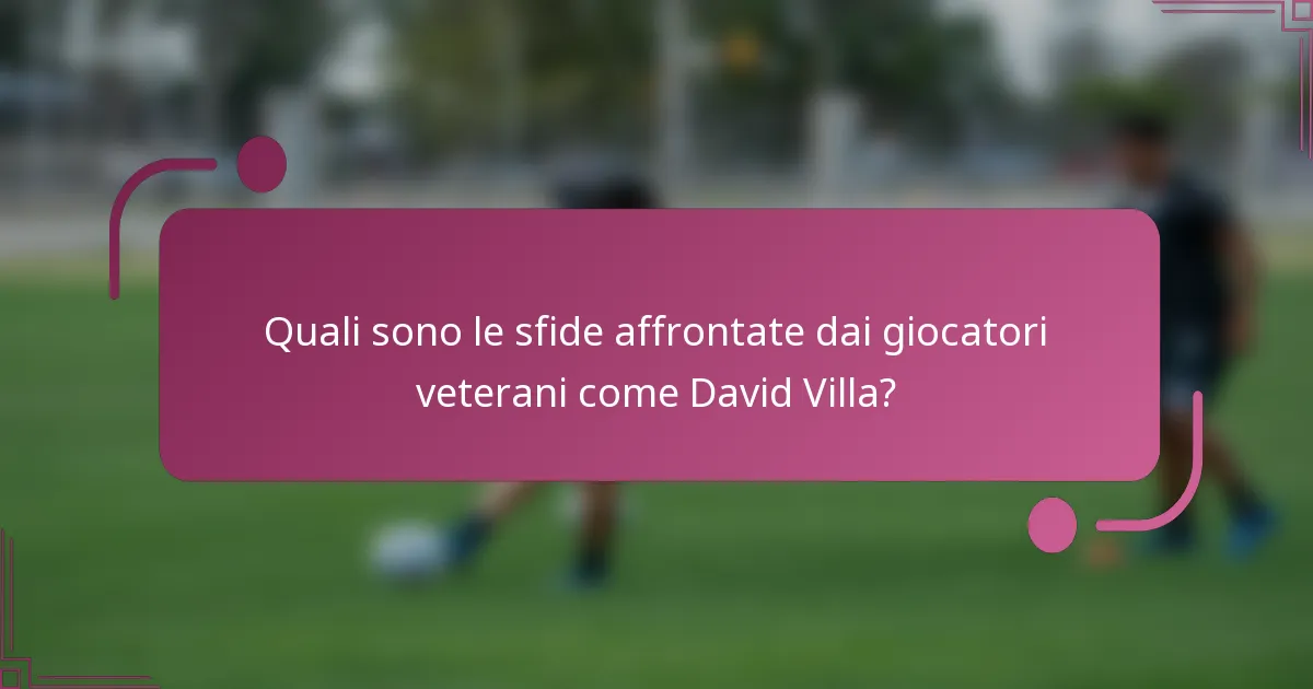 Quali sono le sfide affrontate dai giocatori veterani come David Villa?