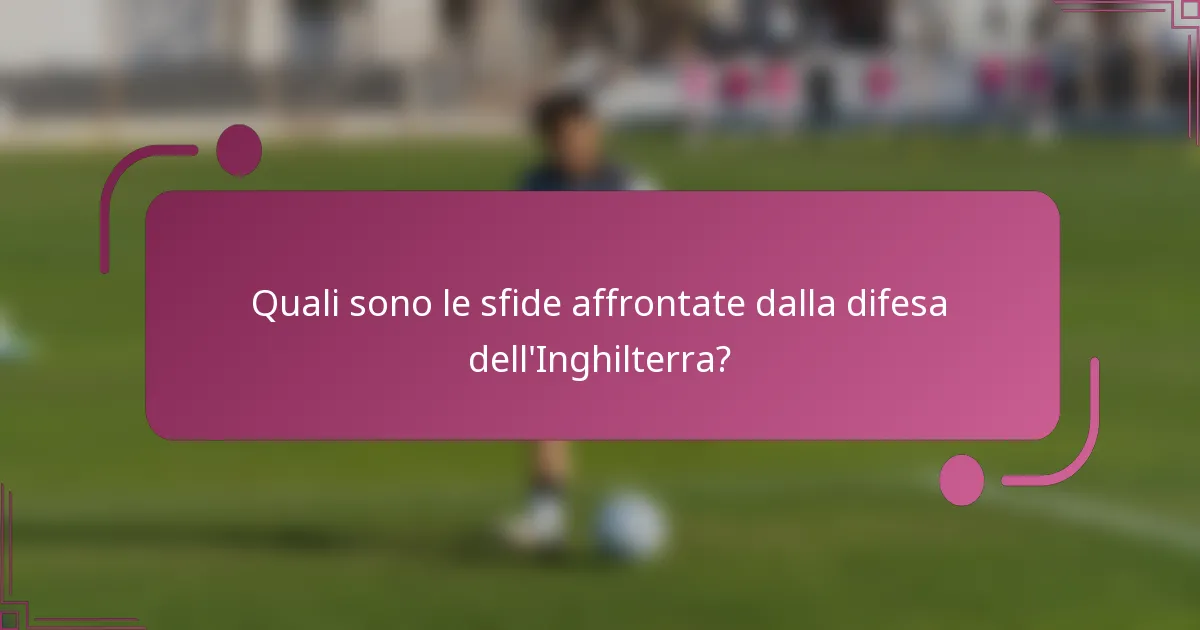 Quali sono le sfide affrontate dalla difesa dell'Inghilterra?