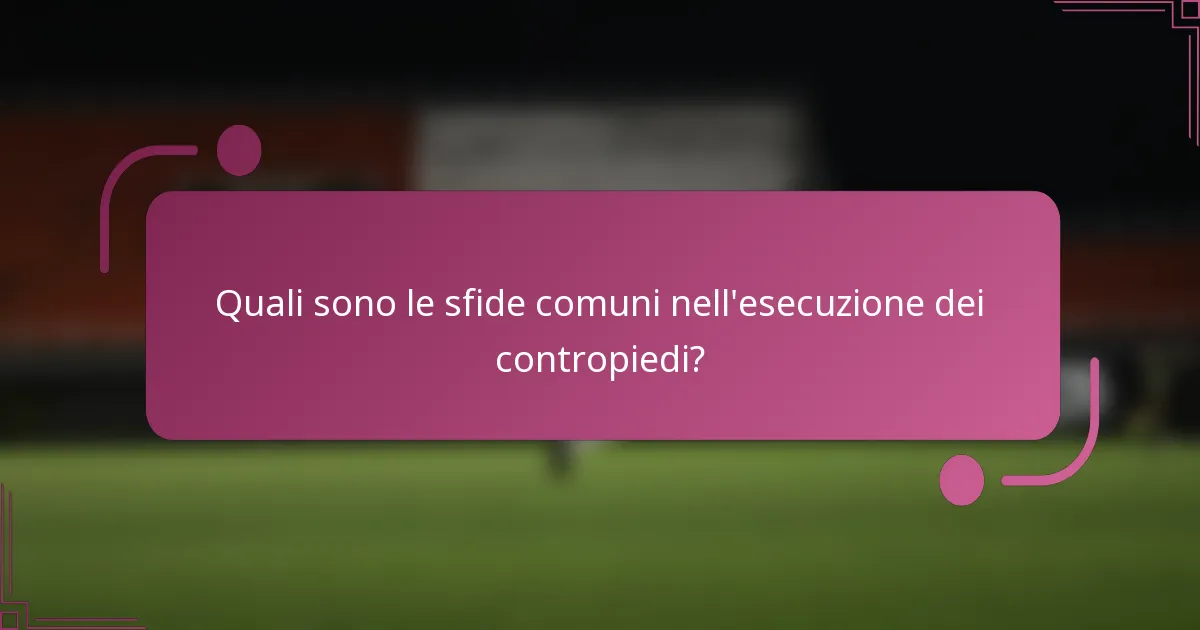 Quali sono le sfide comuni nell'esecuzione dei contropiedi?