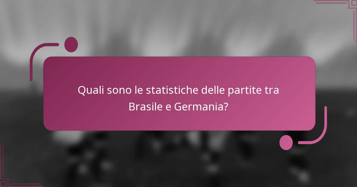 Quali sono le statistiche delle partite tra Brasile e Germania?
