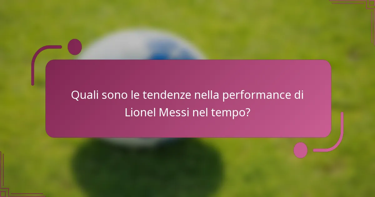 Quali sono le tendenze nella performance di Lionel Messi nel tempo?