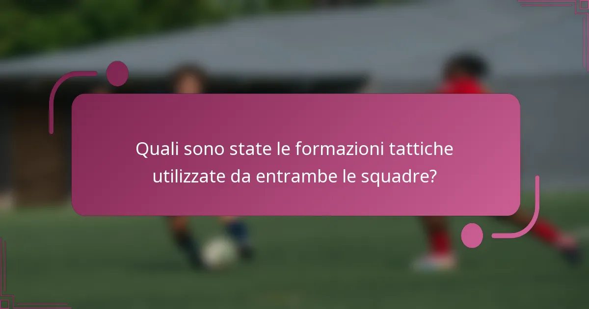 Quali sono state le formazioni tattiche utilizzate da entrambe le squadre?