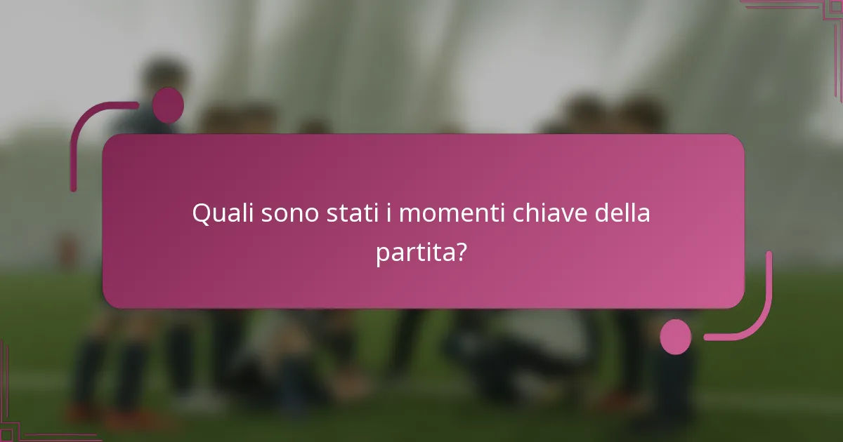 Quali sono stati i momenti chiave della partita?