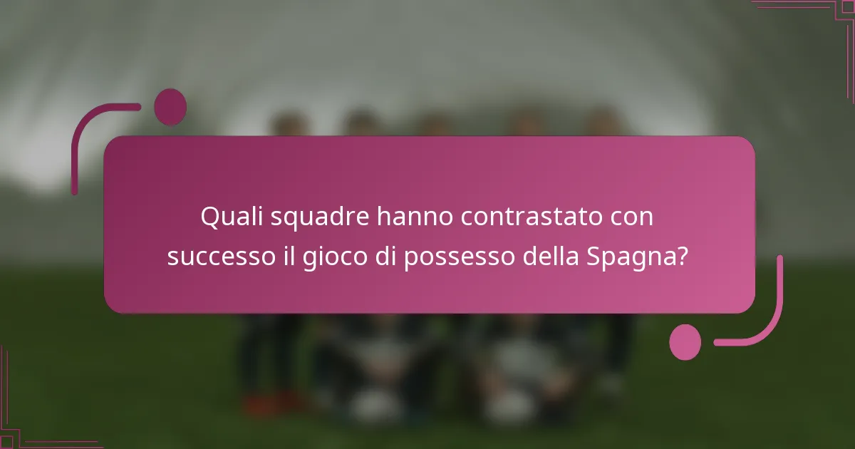 Quali squadre hanno contrastato con successo il gioco di possesso della Spagna?