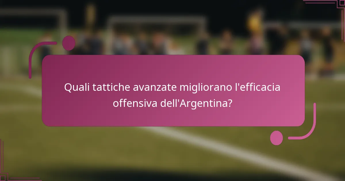 Quali tattiche avanzate migliorano l'efficacia offensiva dell'Argentina?